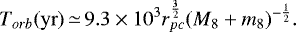 \begin{equation*} {T_{orb}}({\rm{yr}})\, {\simeq}\,{9.3\times{10^3}}{r_{pc}^{\frac{3}{2}}} (M_8&#x002B;m_8)^{-\frac{1}{2}}. \end{equation*}