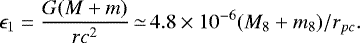 \begin{equation*} {{\epsilon}_1}=\frac{G(M&#x002B;m)}{rc^2} \,{\simeq}\,4.8\times10^{-6}({M_8&#x002B;m_8})/r_{pc}. \end{equation*}