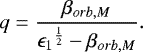 \begin{equation*} q={\frac{{\beta}_{orb,M}} {{{\epsilon}_1}^{\frac{1}{2}}-{\beta}_{orb,M}}}. \end{equation*}