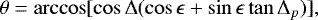 \begin{equation*} {\theta}=\arccos[\cos{{\mathrm{\Delta}}}(\cos{\epsilon}&#x002B; \sin{\epsilon}\tan{{{\mathrm{\Delta}}}_p})],\end{equation*}
