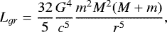 \begin{equation*} {L_{gr}}={\frac{32}{5}}\frac{G^4}{c^5}\frac{m^2M^2(M&#x002B;m)}{r^5}, \end{equation*}