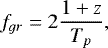 \begin{equation*} {f_{gr}}=2\frac{1&#x002B;z}{T_p}, \end{equation*}