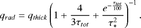\begin{equation*} q_{rad} = q_{thick} \left( 1 &#x002B; \frac{4}{3 \tau_{tot}} &#x002B; \frac{e^{- \frac{\tau_{tot}}{100}}}{\tau_*^2} \right)^{-1}.\end{equation*}