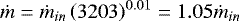 $\dot m = \dot m_{in} \left( \sfrac{320}{3} \right)^{0.01}= 1.05 \dot m_{in}$