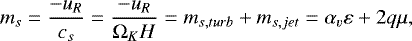 \begin{equation*} m_s = \frac{-u_R}{c_s} = \frac{-u_R}{\mathrm{\Omega}_K H} = m_{s,turb} &#x002B; m_{s, jet} = \alpha_v \varepsilon &#x002B; 2 q \mu ,\end{equation*}