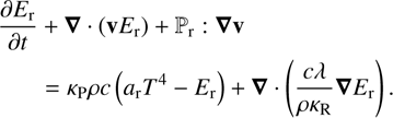 $$ \begin{align} \frac{\partial E_{\mathrm{r}}}{\partial t} & + \nabla \cdot (\mathbf{v} E_{\mathrm{r}} ) + \mathbb{P}_{\mathrm{r}}: \nabla \mathbf{v} \nonumber\\ & = \kappa_{\mathrm{P}}\rho c \left( a_{\mathrm{r}} T^{4} - E_{\mathrm{r}} \right) + \nabla \cdot \left( \frac{c\lambda}{\rho \kappa_{\mathrm{R}}} \nabla E_{\mathrm{r}}\right). \end{align} $$
