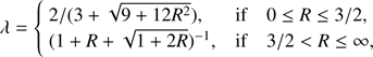 $$ \lambda =\left\{ \begin{matrix} 2/(3+\sqrt{9+12{{R}^{2}}}), & \text{if} & 0\le R\le 3/2, \\ {{(1+R+\sqrt{1+2R})}^{-1}}, & \text{if} & 3/2<R\le \infty , \\ \end{matrix} \right. $$
