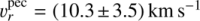 $ \upsilon_r^\mathrm{pec}={(10.3\pm3.5)}\mathrm{km}\;\mathrm s^{-1} $