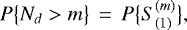 \begin{equation*} P\bigl\{N_d>m\bigr\} \,= \,P\bigl\{S_{(1)}^{(m)}\bigr\},\end{equation*}