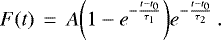 \begin{equation*}F(t)\,=\,A\biggl(1-e^{-\frac{t-t_0}{\tau_1}}\biggr) e^{-\frac{t-t_0}{\tau_2}} \,. \end{equation*}
