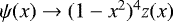$\psi(x)\to(1-x^2)^4z(x)$