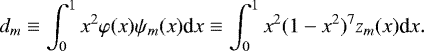 \begin{equation*} d_m \equiv \int_0^1 x^2\varphi(x)\psi_m(x) \textrm{d}x \equiv \int_0^1 x^2(1-x^2)^7z_m(x) \textrm{d}x.\vspace*{-3pt} \end{equation*}
