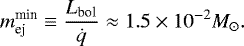 \begin{equation*} m_{\textrm{ej}}^{\textrm{min}}\equiv \frac{L_{\textrm{bol}}}{\dot{q}} \approx 1.5 \times 10^{-2} {M}_{\odot}.\end{equation*}