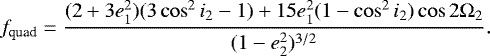 \begin{eqnarray*} f_{\text{quad}} = \frac{(2 &#x002B; 3e^{2}_{1})(3\cos^{2}i_{2} - 1) &#x002B; 15e^{2}_{1}(1 - \cos^{2}i_{2})\cos2\mathrm{\Omega}_2}{(1 - e^{2}_{2})^{3/2}}.\end{eqnarray*}