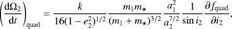 \begin{eqnarray*} \left(\frac{\textrm{d}\mathrm{\Omega}_{2}}{\textrm{d}t}\right)_{\text{quad}} = \frac {k}{16(1-e^{2}_{2})^{1/2}} \frac{m_{1}m_{\star}}{(m_{1} &#x002B; m_{\star})^{3/2}} \frac{a^{2}_{1}}{a^{7/2}_{2}} \frac{1}{\sin i_{2}} \frac{\partial f_{\text{quad}}}{\partial i_{2}},\end{eqnarray*}