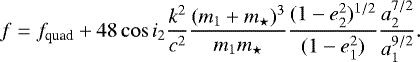 \begin{eqnarray*} f = f_{\text{quad}} &#x002B; 48 \cos i_{2} \frac{k^2}{c^2}\frac{(m_{1}&#x002B;m_{\star})^3}{m_{1}m_{\star}} \frac{(1-e^{2}_{2})^{1/2}}{(1-e^{2}_{1})} \frac{a^{7/2}_{2}}{a^{9/2}_{1}}.\end{eqnarray*}