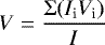 \begin{equation*} V = \frac{\mathrm\Sigma (I_{\textrm{i}} V_{\textrm{i}})}{I} \end{equation*}