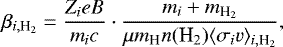 \begin{equation*}\beta_{i,\textrm{H_2}} = \frac{Z_i e B}{m_i c}\cdot \frac{m_i&#x002B;m_{\textrm{H_2}}}{\mu m_{\textrm{H}} n(\textrm{H_2}) \langle \sigma_i v \rangle_{i,\textrm{H_2}}}, \end{equation*}