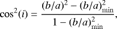 \begin{equation*} \cos^2(i) = \frac{(b/a)^2-(b/a)^{2}_{\mathrm{min}}}{1-(b/a)^{2}_{\mathrm{min}}},\end{equation*}