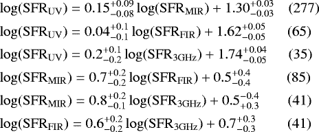 \begin{align*} &\hskip-6pt\log(\mathrm{SFR}_{\mathrm{UV}}) = 0.15_{-0.08}^{&#x002B;0.09} \log(\mathrm{SFR}_{\mathrm{MIR}}) &#x002B;1.30_{-0.03}^{&#x002B;0.03} \quad (277)\\ &\hskip-6pt\log(\mathrm{SFR}_{\mathrm{UV}}) = 0.04_{-0.1}^{&#x002B;0.1}\log(\mathrm{SFR}_{\mathrm{FIR}}) &#x002B;1.62_{-0.05}^{&#x002B;0.05} \quad\hskip5pt (65)\\ &\hskip-6pt\log(\mathrm{SFR}_{\mathrm{UV}}) = 0.2_{-0.2}^{&#x002B;0.1}\log(\mathrm{SFR}_{3\mathrm{GHz}}) &#x002B; 1.74_{-0.05}^{&#x002B;0.04} \quad\hskip5pt (35)\\ &\hskip-6pt\log(\mathrm{SFR}_{\mathrm{MIR}}) = 0.7_{-0.2}^{&#x002B;0.2}\log(\mathrm{SFR}_{\mathrm{FIR}}) &#x002B; 0.5^{&#x002B;0.4}_{-0.4} \qquad\hskip5pt (85)\\ &\hskip-6pt\log(\mathrm{SFR}_{\mathrm{MIR}}) = 0.8_{-0.1}^{&#x002B;0.2}\log(\mathrm{SFR}_{3\mathrm{GHz}})&#x002B; 0.5^{-0.4}_{&#x002B;0.3} \qquad (41)\\ &\hskip-6pt\log(\mathrm{SFR}_{\mathrm{FIR}}) = 0.6_{-0.2}^{&#x002B;0.2}\log(\mathrm{SFR}_{3\mathrm{GHz}})&#x002B;0.7^{&#x002B;0.3}_{-0.3} \qquad\hskip2pt (41) \end{align*}
