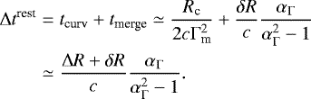 \begin{equation*}\begin{split} \mathrm{\Delta} t^{\textrm{rest}} & = t_{\textrm{curv}}&#x002B;t_{\textrm{merge}} \simeq \frac{R_{\textrm{c}}}{2c \mathrm{\Gamma}_{\textrm{m}}^2} &#x002B; \frac{\delta R}{c}\frac{\alpha_{\mathrm{\Gamma}}}{\alpha_{\mathrm{\Gamma}}^{2}-1} \\ & \simeq \frac{\mathrm{\Delta} R &#x002B; \delta R}{c} \frac{\alpha_{\mathrm{\Gamma}}}{\alpha_{\mathrm{\Gamma}}^2-1}. \end{split} \end{equation*}