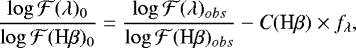 \begin{equation*} \frac{\log {\cal F}(\lambda)_0}{\log {\cal F}(\textrm{H}\beta)_0} = \frac{\log {\cal F}(\lambda)_{obs}}{\log {\cal F}(\textrm{H}\beta)_{obs}} - \textit{C}(\textrm{H}\beta)\times f_{\lambda},\end{equation*}