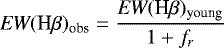 \begin{equation*} \textit{EW}(\textrm{H}\beta)_{\textrm{obs}} = \frac{\textit{EW}(\textrm{H}\beta)_{\textrm{young}}}{1 &#x002B; f_r}\end{equation*}
