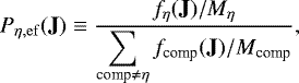 \begin{equation*}P_{\eta,\rm ef}(\textbf{J}) \equiv \frac{f_{\eta}(\textbf{J})/M_{\eta}} {\displaystyle\sum_{\textrm{comp}\ne\eta}{f_{\textrm{comp}}}(\textbf{J})/{M_{\textrm{comp}}}}, \end{equation*}