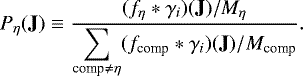 \begin{equation*}P_{\eta}(\textbf{J}) \equiv \frac{(f_{\eta}\ast\gamma_i)(\textbf{J})/M_{\eta}} {\displaystyle\sum_{\textrm{comp}\ne\eta}({f_{\textrm{comp}}}\ast\gamma_i)(\textbf{J})/{M_{\textrm{comp}}}}. \end{equation*}