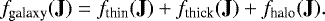 \begin{equation*}{f_{\textrm{galaxy}}}(\textbf{J}) = {f_{\textrm{thin}}}(\textbf{J})&#x002B;{f_{\textrm{thick}}}(\textbf{J})&#x002B;{f_{\textrm{halo}}}(\textbf{J}). \end{equation*}