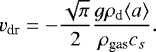 \begin{equation*} v_{\textrm{dr}} = - \frac{\sqrt{\pi}}{2} \frac{g\rho_{\textrm{d}} \langle a \rangle}{\rho_{\textrm{gas}}c_s}. \end{equation*}