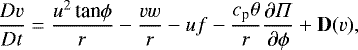 \begin{equation*} \frac{Dv}{Dt} = \frac{u^{2}\, \textrm{tan}\phi}{r} - \frac{vw}{r} - uf - \frac{c_{\textrm{p}}\theta}{r}\frac{\partial \Pi}{\partial \phi} &#x002B; {\bf{D}}(v), \end{equation*}