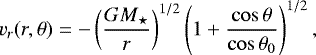 \begin{equation*}v_r(r,\theta) = - \left( \frac{GM_{\star}}{r} \right) ^ {1/2} \left( 1 &#x002B; \frac{\cos\theta}{\cos\theta_0} \right) ^ {1/2}, \end{equation*}