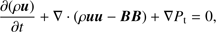 $$ \frac{\partial(\rho\boldsymbol u)}{\partial t}+\nabla·{(\rho\boldsymbol u\boldsymbol u-\boldsymbol B\boldsymbol B)}+\nabla P_\mathrm t=0, $$