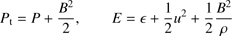 $$ \begin{array}{cc}P_\mathrm t=P+\frac{B^2}2,&E=\epsilon+\frac12u^2+\frac12\frac{B^2}\rho\end{array} $$
