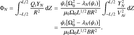 \begin{eqnarray*} \mathrm{\Phi}_N = \int_{-L/2}^{L/2}\frac{Q_i Y_N}{R^2}\,\textrm{d}Z &=& \frac{\psi_i\big[\mathrm{\Omega}_0^2 - \lambda_N(\psi_i)\big]}{\mu_0\mathrm{\Omega}_0 L^{1/2}BR^2}\int_{-L/2}^{L/2} \frac{Y_N^2}{V_{Ai}^2}\,\textrm{d}Z \nonumber\\ &=& \frac{\psi_i\big[\mathrm{\Omega}_0^2 - \lambda_N(\psi_i)\big]}{\mu_0\mathrm{\Omega}_0 L^{1/2}BR^2}.\end{eqnarray*}