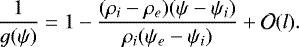\begin{equation*} \frac1{g(\psi)} = 1 - \frac{(\rho_i - \rho_e)(\psi - \psi_i)}{\rho_i(\psi_e - \psi_i)} &#x002B; {\cal O}(l).\vspace*{-4pt}\end{equation*}