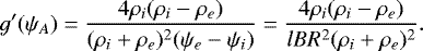 \begin{equation*} g&#x0027;(\psi_A) = \frac{4\rho_i(\rho_i - \rho_e)}{(\rho_i &#x002B; \rho_e)^2(\psi_e - \psi_i)} = \frac{4\rho_i(\rho_i - \rho_e)}{lBR^2(\rho_i &#x002B; \rho_e)^2}.\vspace*{-4pt}\end{equation*}