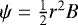 $\psi = \frac12 r^2 B$