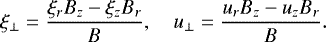 \begin{equation*} \xi_{\perp} = \frac{\xi_r B_z - \xi_z B_r}B, \quad u_{\perp} = \frac{u_r B_z - u_z B_r}B.\end{equation*}