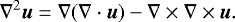 \begin{equation*} \nabla^2\vec{u} = \nabla(\nabla\cdot\vec{u}) - \nabla\times\nabla\times\vec{u}.\end{equation*}