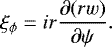 \begin{equation*} \xi_{\phi} = ir\frac{\partial(rw)}{\partial\psi}.\end{equation*}