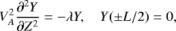 \begin{equation*} V_A^2\frac{\partial^2 Y}{\partial Z^2} = -\lambda Y, \quad Y(\pm L/2) = 0,\end{equation*}