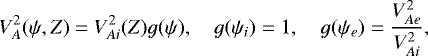 \begin{equation*} V_A^2(\psi,Z) = V_{Ai}^2(Z) g(\psi), \quad g(\psi_i) = 1, \quad g(\psi_e) = \frac{V_{Ae}^2}{V_{Ai}^2},\end{equation*}