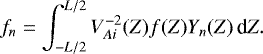 \begin{equation*} f_n = \int_{-L/2}^{L/2} V_{Ai}^{-2}(Z) f(Z) Y_n(Z)\,\textrm{d}Z.\end{equation*}
