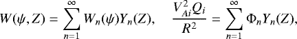 \begin{equation*} W(\psi,Z) = \sum_{n=1}^{\infty} W_n(\psi) Y_n(Z), \quad \frac{V_{Ai}^2 Q_i}{R^2} = \sum_{n=1}^{\infty} \mathrm{\Phi}_n Y_n(Z),\end{equation*}