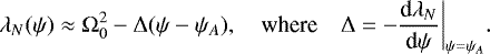 \begin{equation*} \lambda_N(\psi) \approx \mathrm{\Omega}_0^2 - \mathrm{\Delta}(\psi - \psi_A), \quad \mbox{where} \quad \mathrm{\Delta} = -\frac{\textrm{d}\lambda_N}{\textrm{d}\psi}\bigg|_{\psi=\psi_A}.\end{equation*}