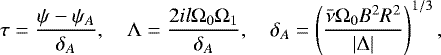 \begin{equation*} \tau = \frac{\psi - \psi_A}{\delta_A}, \quad \mathrm{\Lambda} = \frac{2il\mathrm{\Omega}_0\mathrm{\Omega}_1}{\delta_A}, \quad \delta_A = \left(\frac{\bar{\nu}\mathrm{\Omega}_0 B^2 R^2}{|\mathrm{\Delta}|}\right)^{1/3},\end{equation*}