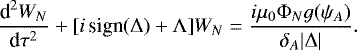 \begin{equation*} \frac{\textrm{d}^2 W_N}{\textrm{d}\tau^2} &#x002B; [i\,\textrm{sign}(\mathrm{\Delta}) &#x002B; \mathrm{\Lambda}]W_N = \frac{i\mu_0\mathrm{\Phi}_N g(\psi_A)}{\delta_A|\mathrm{\Delta}|}.\end{equation*}