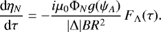 \begin{equation*} \frac{\textrm{d}\eta_N}{\textrm{d}\tau} = -\frac{i\mu_0\mathrm{\Phi}_N g(\psi_A)}{|\mathrm{\Delta}|BR^2}\,F_{\mathrm{\Lambda}}(\tau).\end{equation*}